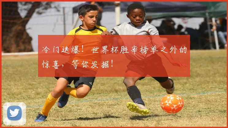 冷门迭爆!世界杯胜率榜单之外的惊喜,等你发掘!