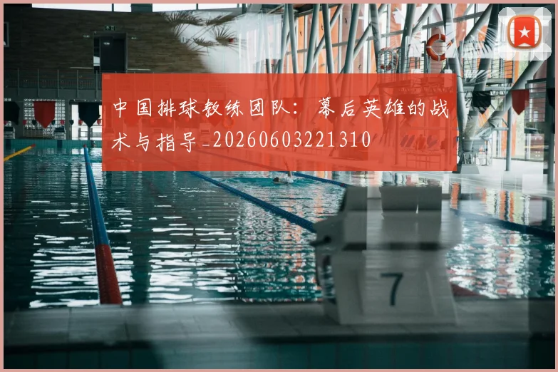 中国排球教练团队：幕后英雄的战术与指导_20260603221310