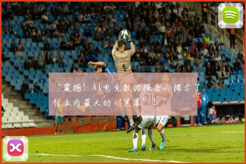 “震撼！AI电竞数据报告，揭示了行业内最大的‘黑幕’！”