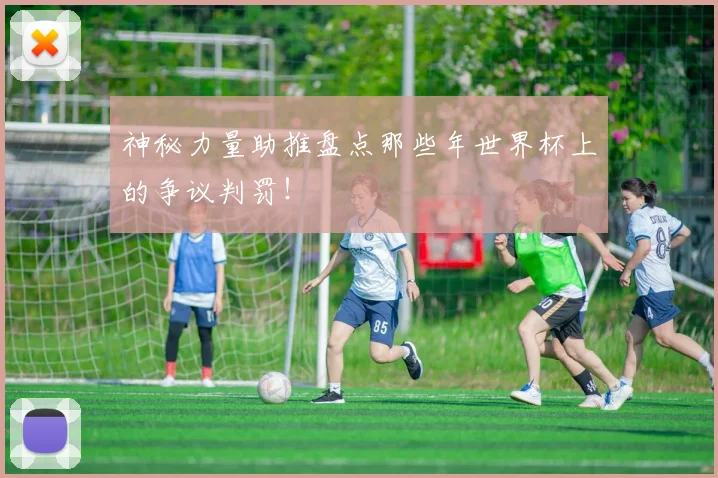 神秘力量助推盘点那些年世界杯上的争议判罚!